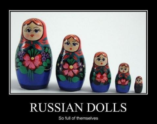 A meme-style image of a set of matryoshka dolls with the caption "RUSSIAN DOLLS \n So full of themselves"